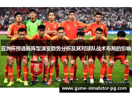 亚洲杯预选赛阵型演变趋势分析及其对球队战术布局的影响